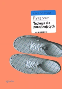 TEOLOGIA DLA POCZĄTKUJĄCYCH- Frank J.Sheed