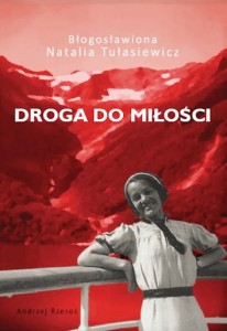 DROGA DO MIŁOŚCI - bł. Natalia Tułasiewicz
