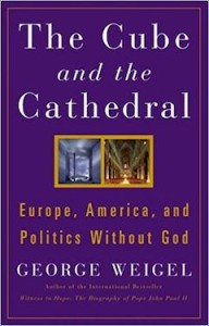THE CUBE AND THE CATHEDRAL - George Weigel_A