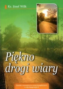 PIĘKNO DROGI WIARY - HOMILIE ROK B - Józef Wilk