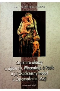 STRUKTURA WŁADZY W UJĘCIU ŚW. WINCENTEGO A PAULO A JEJ WSPÓŁCZESNY MODEL W ZGROMADZENIU  MISJI- Wiesław Wenz_A