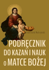 PODRĘCZNIK DO KAZAŃ I NAUK O MATCE BOŻEJ- Franciszek Walczyński