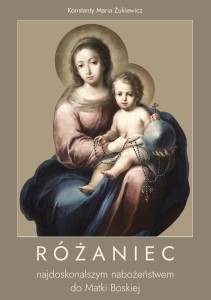 RÓŻANIEC NAJDOSKONALSZYM NABOŻEŃSTWEM DO MATKI BOSKIEJ - Konstanty Maria Żukiewicz