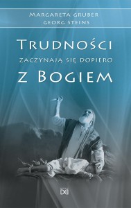 TRUDNOŚCI ZACZYNAJĄ SIĘ DOPIERO Z BOGIEM - Margareta Gruber_Georg Steins