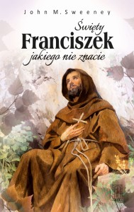 ŚWIĘTY FRANCISZEK JAKIEGO NIE ZNACIE - Jon M. Sweeney