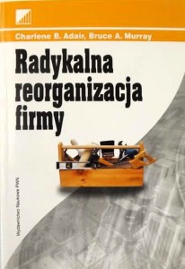 RADYKALNA REORGANIZACJA FIRMY - Charlene B. Adair_Bruce A. Murray_A