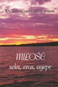 MIŁOŚĆ-SEKS-EROS-AGAPE- Ks. Franciszek Blachnicki