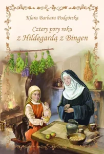 CZTERY PORY ROKU Z HILDEGARDĄ Z BINGEN - Klara Barbara Podgórska
