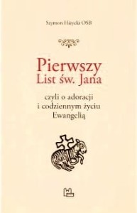 PIERWSZY LIST ŚW. JANA CZYLI O ADORACJI I CODZIENNYM ŻYCIU EWANGELIĄ - Szymon Hiżycki OSB