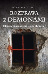 ROZPRAWA Z DEMONAMI. JAK ROZEZNAĆ: OPĘTANIE CZY CHOROBA - Mike Driscol