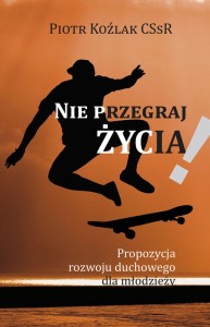 NIE PRZEGRAJ ŻYCIA - O. Piotr Koźlak