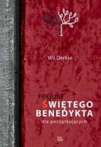 REGUŁA ŚW. BENEDYKTA DLA POCZĄTKUJĄCYCH - Wil Derkse