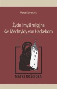 ŻYCIE I MYŚL RELIGIJNA ŚW. MECHTYLDY VON HACKEBORN - Marta Kowalczyk