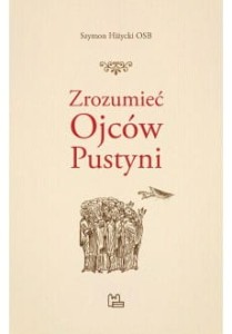 ZROZUMIEĆ OJCÓW PUSTYNI - Szymon Hiżycki OSB