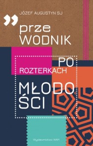 PRZEWODNIK PO ROZTERKACH MŁODOŚCI - Józef Augustyn SJ