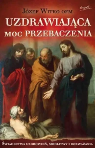 UZDRAWIAJĄCA MOC PRZEBACZENIA-  Józef Witko