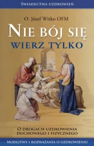 NIE BÓJ SIĘ_WIERZ TYLKO - o. Józef Witko OFM