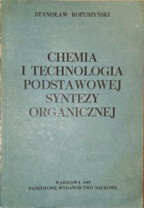 CHEMIA I TECHNOLOGIA PODSTAWOWEJ SYNTEZY ORGANICZNEJ -Stanisław Ropuszyński-A