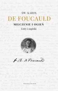 MILCZENIE I OGIEŃ. LISTY I ZAPISKI - Karol de Foucauld