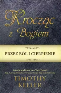 KROCZĄC Z BOGIEM PRZEZ BÓL I CIERPIENIE - Timothy Keller
