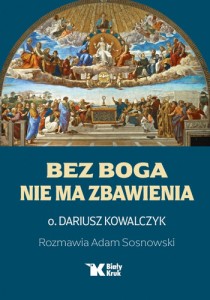 BEZ BOGA NIE MA ZBAWIENIA -  O. prof. dr Dariusz Kowalczyk_Adam Sosnowski