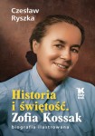 ZOFIA KOSSAK - BIOGRAFIA ILUSTROWANA. HISTORIA I ŚWIĘTOŚĆ - Czesław Ryszka