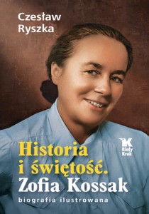 ZOFIA KOSSAK - BIOGRAFIA ILUSTROWANA. HISTORIA I ŚWIĘTOŚĆ - Czesław Ryszka