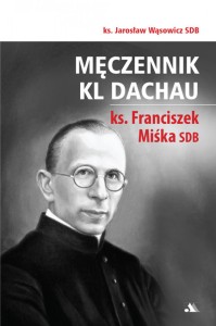 MĘCZENNIK KL DACHAU Ks. Franciszek Miśka SDB - Jarosław Wąsowicz SDB