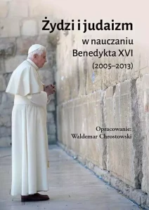 Żydzi i judaizm w nauczaniu Benedykta XVI - Benedykt XVI i Waldemar Chrostowski