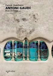 ANTONI GAUDI - BOŻY ARCHITEKT - Patrick Sbalchiero
