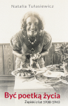 BYĆ POETKĄ ŻYCIA. ZAPISKI Z LAT 1938-1943 - Natalia Tułasiewicz
