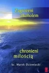 ZAGROŻENI ALKOHOLEM CHRONIENI MIŁOŚCIĄ - Marek Dziewiecki