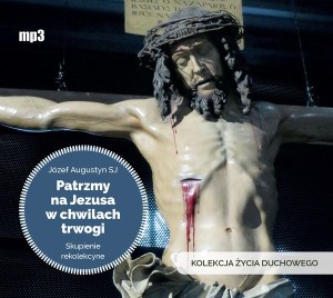 PATRZMY NA JEZUSA W CHWILACH TRWOGI - o.Józef Augustyn SJ - CD-mp3