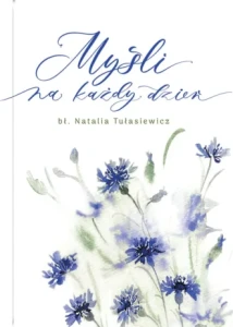 MYŚLI NA KAŻDY DZIEŃ - Bł. Natalia Tułasiewicz