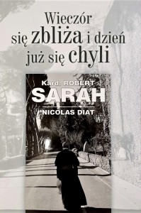 WIECZÓR SIĘ ZBLIŻA I DZIEŃ JUŻ SIĘ CHYLI _ kard. Robert Sarah
