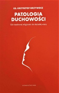 PATOLOGIA DUCHOWOŚCI - Ks.Krzysztof Grzywocz