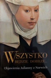 WSZYSTKO BĘDZIE DOBRZE - OBJAWIENIA JULIANY Z NORWICH