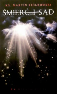 ŚMIERĆ I SĄD _ESCHATOLOGIA TOM III - KS. MARCIN ZIÓŁKOWSKI