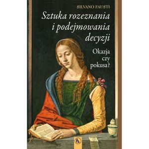 SZTUKA ROZEZNAWANIA I PODEJMOWANIA DECYZJI - Silvano Fausti