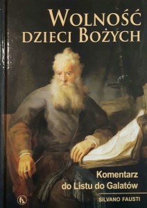 WOLNOŚĆ DZIECI BOŻYCH - KOMENTARZ DO LISTU DO GALATÓW - Silvano Fausti
