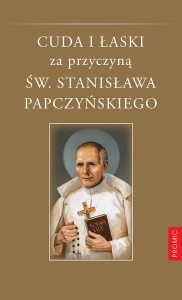 CUDA I ŁASKI ZA PRZYCZYNĄ ŚW. STANISŁAWA PAPCZYŃSKIEGO
