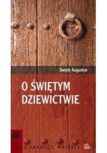 O ŚWIĘTYM DZIEWICTWIE - ŚW. Augustyn