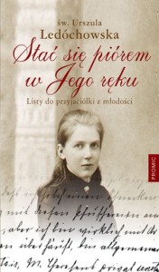 STAĆ SIĘ PIÓREM W JEGO RĘKU - Urszula Ledóchowska
