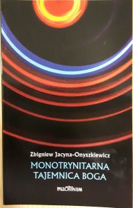 Monotrynitarna tajemnica Boga - Zbigniew Jacyna-Onyszkiewicz