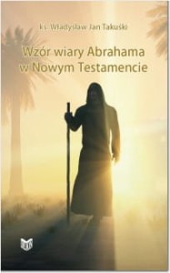 WZÓR WIARY ABRAHAMA W NOWYM TESTAMENCIE - Władysław Takuśki