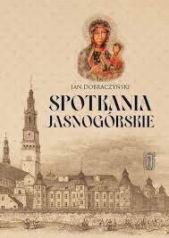 SPOTKANIA JASNOGÓRSKIE - Jan Dobraczyński