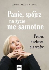 PANIE SPÓJRZ NA ŻYCIE ME SAMOTNE - Anna Machalica