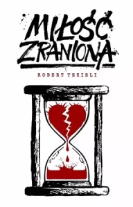 MIŁOŚĆ ZRANIONA - Robert Tekieli