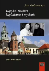 WOJTYŁA -TISCHNER - KAPŁAŃSTWO I MYŚLENIE - Jan Galarowicz