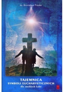 TAJEMNICA SYMBOLI EUCHARYSTYCZNYCH - ks. Bronisław Preder